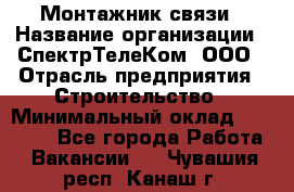 Монтажник связи › Название организации ­ СпектрТелеКом, ООО › Отрасль предприятия ­ Строительство › Минимальный оклад ­ 25 000 - Все города Работа » Вакансии   . Чувашия респ.,Канаш г.